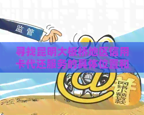 寻找昆明大板桥地区信用卡代还服务的具     置和操作指南
