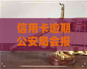 信用卡逾期公安局会报警吗