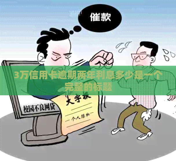 3万信用卡逾期两年利息多少是一个完整的标题