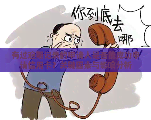 有过逾期记录的申请人是否能成功申请信用卡？关键因素与影响分析