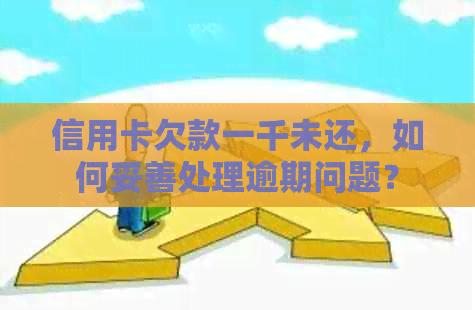 信用卡欠款一千未还，如何妥善处理逾期问题？