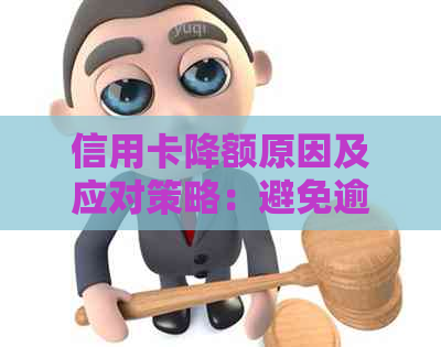 信用卡降额原因及应对策略:避免逾期是关键,新措助力信用恢复