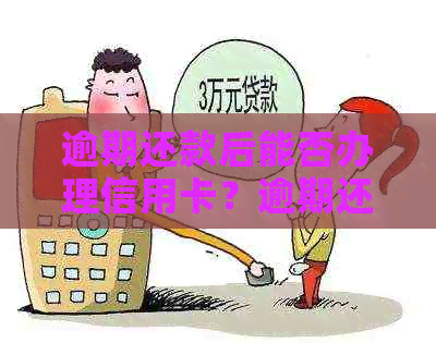 逾期还款后能否办理信用卡？逾期还款对信用卡申请的影响及解决方法有哪些？
