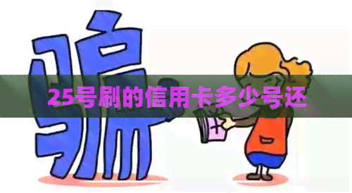 25号刷的信用卡多少号还