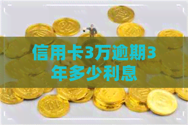 信用卡3万逾期3年多少利息