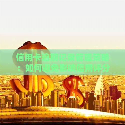 信用卡逾期记录管理策略：如何避免影响信用评分