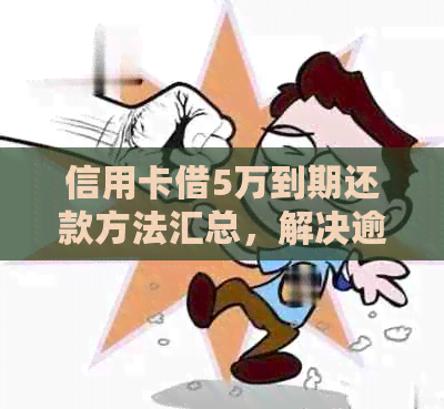 信用卡借5万到期还款方法汇总，解决逾期难题