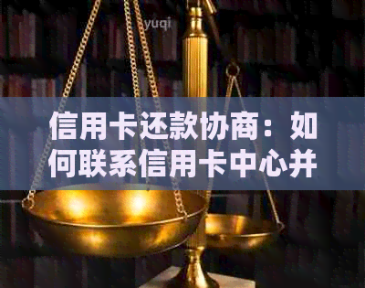 信用卡还款协商：如何联系信用卡中心并制定有效的还款计划？