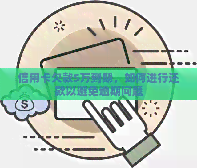 信用卡欠款5万到期，如何进行还款以避免逾期问题