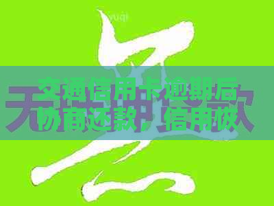 交通信用卡逾期后协商还款，信用恢复期及使用注意事项