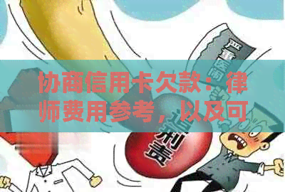 协商信用卡欠款：律师费用参考，以及可能的影响