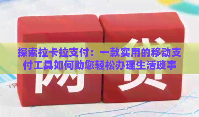 探索拉卡拉支付：一款实用的移动支付工具如何助您轻松办理生活琐事