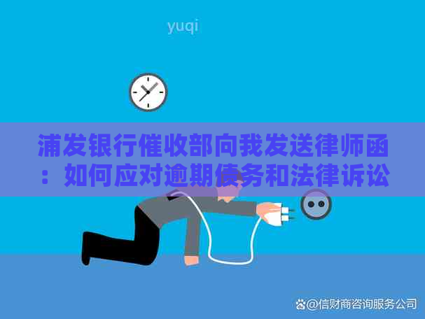 浦发银行部向我发送律师函：如何应对逾期债务和法律诉讼？