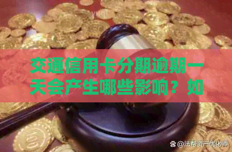 交通信用卡分期逾期一天会产生哪些影响？如何应对逾期问题以避免信用受损？