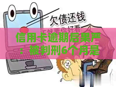 信用卡逾期后果严：被判刑6个月是否触犯刑法？如何避免信用危机？