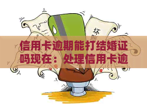 信用卡逾期能打结婚证吗现在：处理信用卡逾期后领结婚证，欠款不影响婚姻。