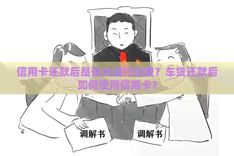 信用卡还款后是否允进行消费？车贷还款后如何使用信用卡？