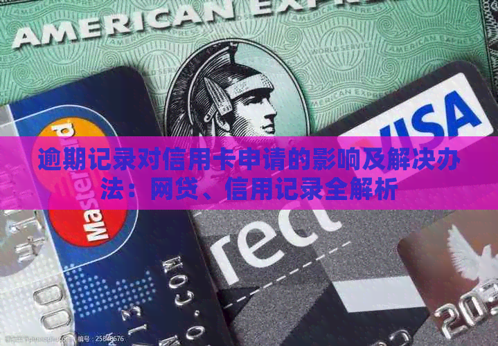 逾期记录对信用卡申请的影响及解决办法：网贷、信用记录全解析
