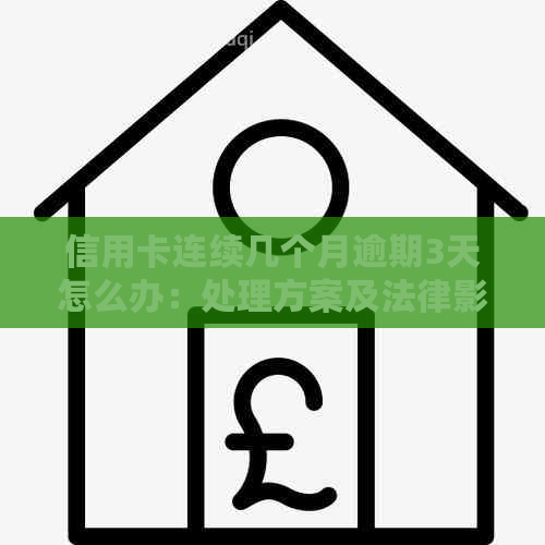 信用卡连续几个月逾期3天怎么办：处理方案及法律影响
