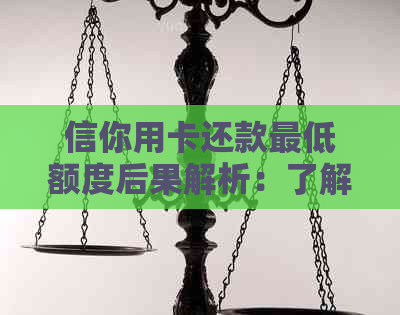 信你用卡还款更低额度后果解析：了解可能影响、应对策略及注意事项