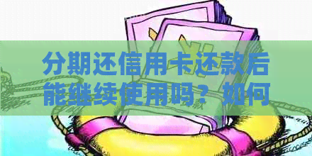 分期还信用卡还款后能继续使用吗？如何操作？