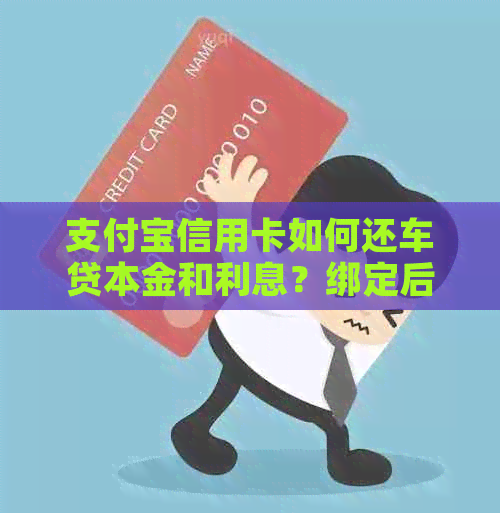 支付宝信用卡如何还车贷本金和利息？绑定后能否自动扣除？