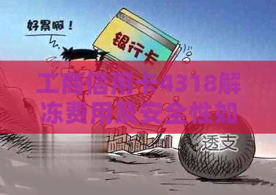工商信用卡4318解冻费用及安全性如何？工行信用卡4318解封流程介绍。
