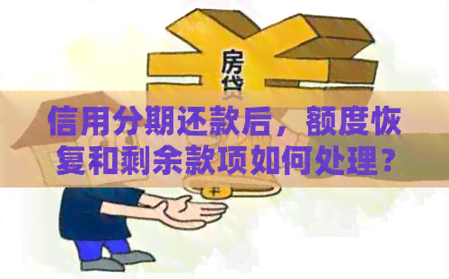 信用分期还款后，额度恢复和剩余款项如何处理？