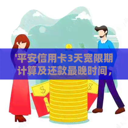 '平安信用卡3天宽限期计算及还款最晚时间，是否收取利息，如何申请？'