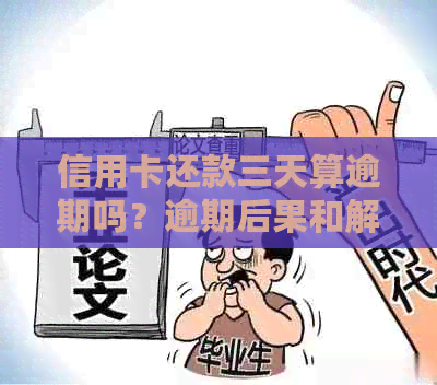信用卡还款三天算逾期吗？逾期后果和解决办法一览