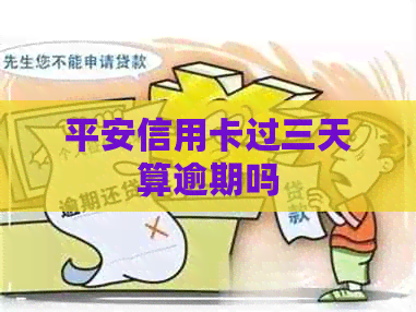 平安信用卡过三天算逾期吗