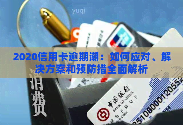 2020信用卡逾期潮：如何应对、解决方案和预防措全面解析