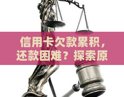 信用卡欠款累积，还款困难？探索原因及解决策略！
