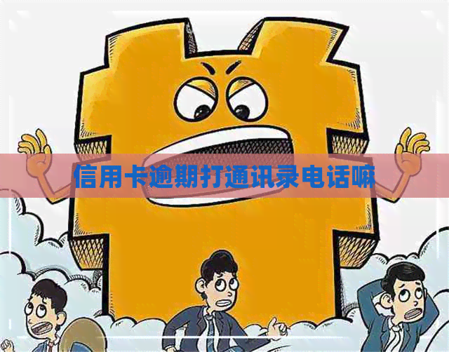信用卡逾期打通讯录电话嘛