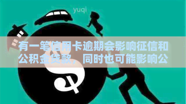 有一笔信用卡逾期会影响和公积金贷款，同时也可能影响公务员评优。