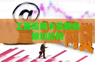 工商信用卡逾期会被划扣吗