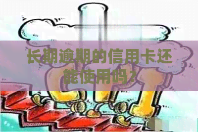 长期逾期的信用卡还能使用吗？