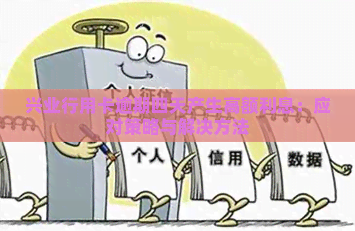 兴业行用卡逾期四天产生高额利息：应对策略与解决方法