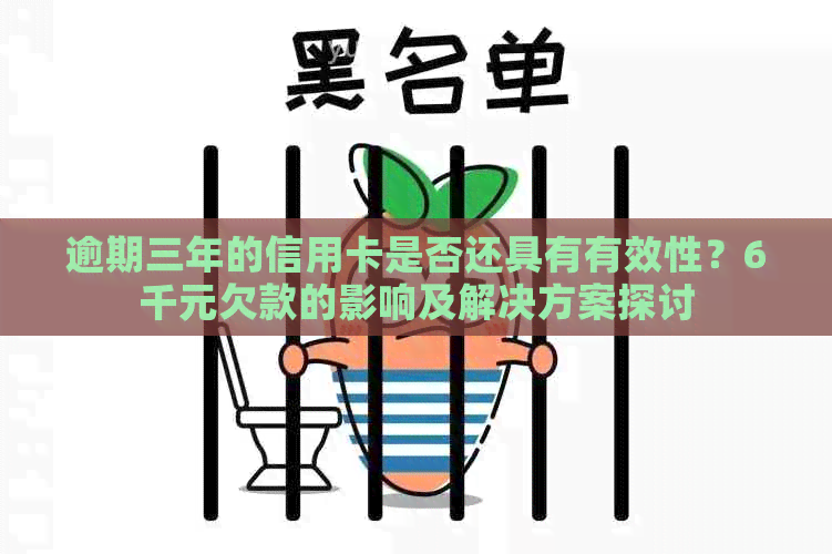逾期三年的信用卡是否还具有有效性？6千元欠款的影响及解决方案探讨