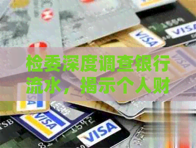 检委深度调查银行流水，揭示个人财务隐私与银行业务合规性