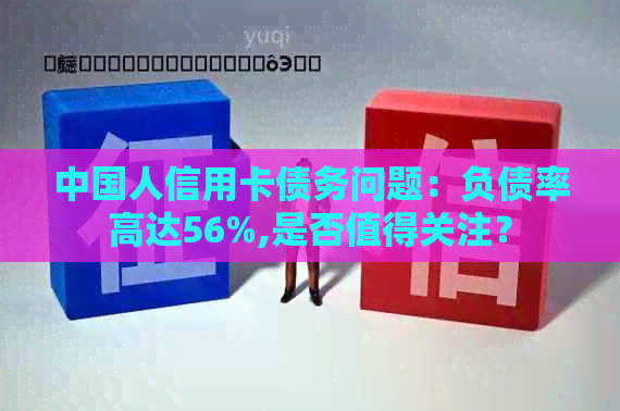 中国人信用卡债务问题：负债率高达56%,是否值得关注？