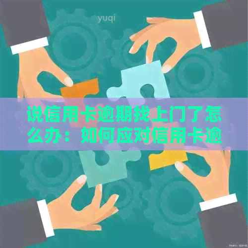 说信用卡逾期找上门了怎么办：如何应对信用卡逾期问题？