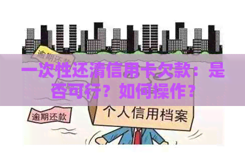 一次性还清信用卡欠款：是否可行？如何操作？
