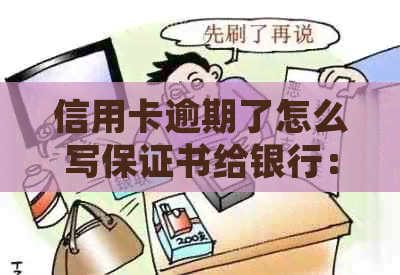 信用卡逾期了怎么写保证书给银行：解决方法与指南