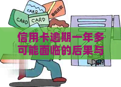 信用卡逾期一年多可能面临的后果与解决办法全方位解析