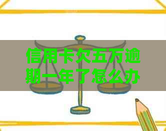 信用卡欠五万逾期一年了怎么办？