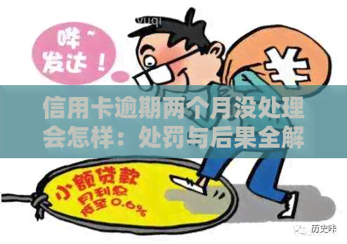 信用卡逾期两个月没处理会怎样：处罚与后果全解析