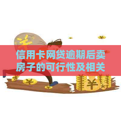 信用卡网贷逾期后卖房子的可行性及相关注意事项