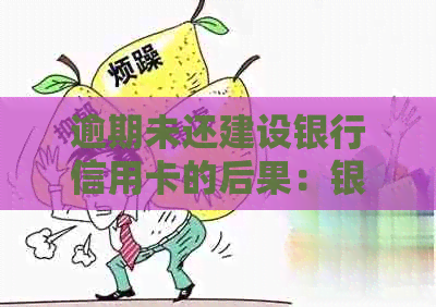 逾期未还建设银行信用卡的后果：银行起诉还是多久？