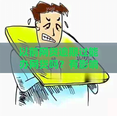 以前网贷逾期过能办网贷吗？有影响吗？怎么处理？贷款买房可行吗？